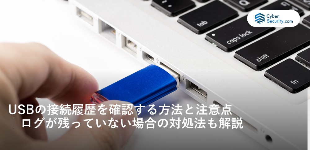 USBの接続履歴を確認する方法と注意点｜ログが残っていない場合の対処法も解説